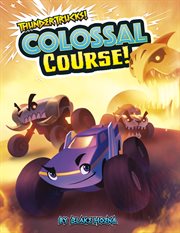 Colossal Course! : A Monster Truck Myth. ThunderTrucks! cover image