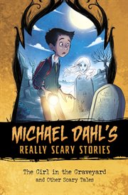 The Girl in the Graveyard : And Other Scary Tales. Michael Dahl's Really Scary Stories cover image