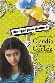 ¿Amigas para siempre? : la complicada vida de Claudia Cristina Cortez cover image