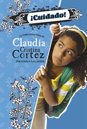 ¡Cuidado! : la complicada vida de Claudia Cristina Cortez cover image