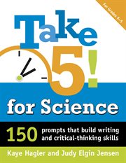Take Five! for Science: 150 Prompts that Build Writing and Critical-Thinking Skills : 150 Prompts that Build Writing and Critical-Thinking Skills cover image