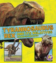 Tyrannosaurus rex and its relatives : the need-to-know facts cover image