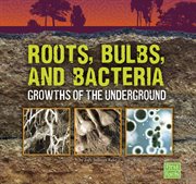 Roots, bulbs, and bacteria : growths of the underground cover image