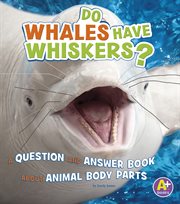 Do whales have whiskers? : a question and answer book about animal body parts cover image
