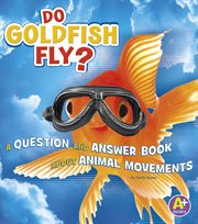 Do goldfish fly? : a question and answer book about animal movements cover image