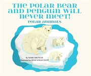 The polar bear and penguin will never meet! : polar animals cover image
