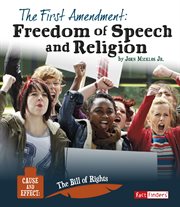 The First Amendment : Freedom of Speech and Religion. Cause and Effect: The Bill of Rights cover image