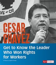 Cesar Chavez : get to know the leader who won rights for workers cover image
