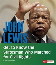John Lewis : Get to Know the Statesman Who Marched for Civil Rights cover image
