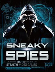 Sneaky spies : the inspiring truth behind popular stealth video games cover image
