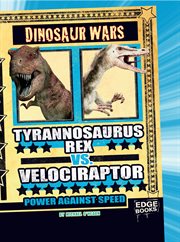 Tyrannosaurus rex vs. Velociraptor : Power Against Speed. Dinosaur Wars cover image