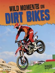 Wild Moments on Dirt Bikes : Wild Moments of Motorsports cover image