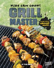 Grill Master : Finger-Licking Grilled Recipes. Kids Can Cook! cover image