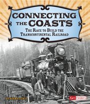 Connecting the coasts : the race to build the transcontinental railroad cover image