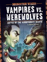 Vampires vs. werewolves : battle of the bloodthirsty beasts cover image