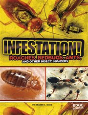 Infestation! : roaches, bedbugs, ants and other insect invaders cover image