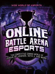 Online Battle Arena Esports : The Competitive Gaming World of League of Legends, Dota 2, and More!. Wide World of Esports cover image