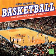 First source to basketball : rules, equipment, and key playing tips cover image