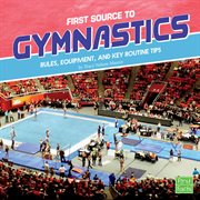 First Source to Gymnastics : Rules, Equipment, and Key Routine Tips cover image