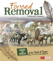 Forced Removal : Causes and Effects of the Trail of Tears. Cause and Effect: American Indian History cover image