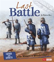 Last Battle : Causes and Effects of the Massacre at Wounded Knee cover image
