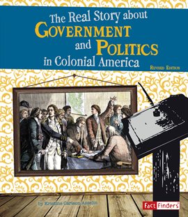 Cover image for The Real Story About Government and Politics in Colonial America