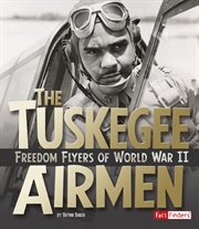 The Tuskegee Airmen : Freedom Flyers of World War II. Military Heroes cover image