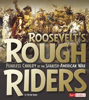 Roosevelt's Rough Riders : Fearless Cavalry of the Spanish-American War cover image