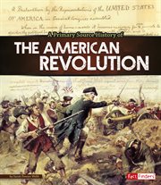A primary source history of the American Revolution cover image