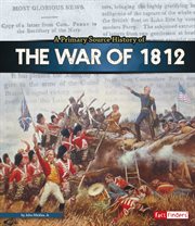 A primary source history of the War of 1812 cover image