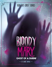 Bloody Mary : Ghost of a Queen?. Real-Life Ghost Stories cover image