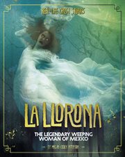 La Llorona : The Legendary Weeping Woman of Mexico. Real-Life Ghost Stories cover image
