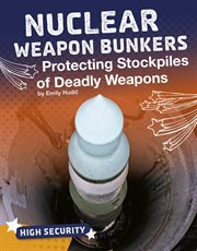 Nuclear weapon bunkers : protecting stockpiles of deadly weapons cover image