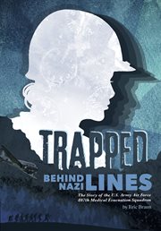 Trapped Behind Nazi Lines : The Story of the U.S. Army Air Force 807th Medical Evacuation Squadron cover image