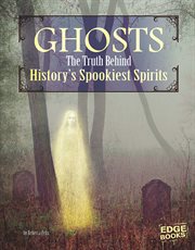 Ghosts : the truth behind history's spookiest spirits cover image