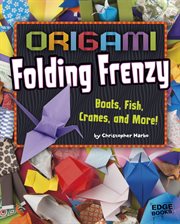 Origami folding frenzy : boats, fish, cranes, and more! cover image
