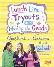 Lunch lines, tryouts, and making the grade : questions and answers about school cover image