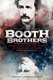 The Booth Brothers : Drama, Fame, and the Death of President Lincoln cover image