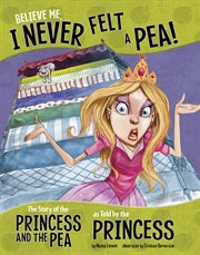 Believe me, I never felt a pea! : the story of the Princess and the Pea as told by the princess cover image