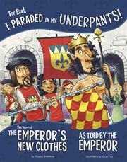 For real, I paraded in my underpants! : the story of the emperor's new clothes as told by the emperor cover image