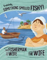 Truthfully, something smelled fishy! : the story of the fisherman and his wife as told by the wife cover image