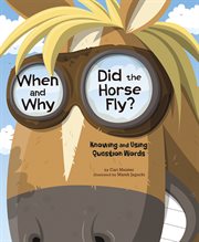 When and why did the horse fly? : Knowing and using question words cover image