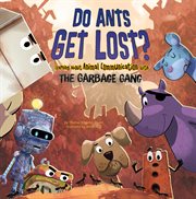 Do ants get lost? : learning about animal communication with the Garbage Gang cover image