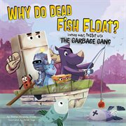Why do dead fish float? : learning about matter with the Garbage Gang cover image