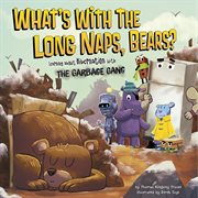 What's with the long naps, bears? : learning about hibernation with the Garbage Gang cover image