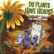 Do plants have heads? : learning about plant parts with the Garbage Gang cover image