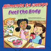 Alimenta tu cuerpo/Fuel the Body : Cómo mantenernos saludables/How to Be Healthy cover image