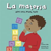 Matter : see it, touch it, taste it, smell it = La materia : mira, toca, prueba, huele cover image