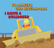 Yo manejo una niveladora/I Drive a Bulldozer : Vehículos de trabajo/Working Wheels cover image