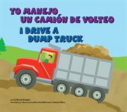 Yo manejo un camión de volteo/I Drive a Dump Truck : Vehículos de trabajo/Working Wheels cover image